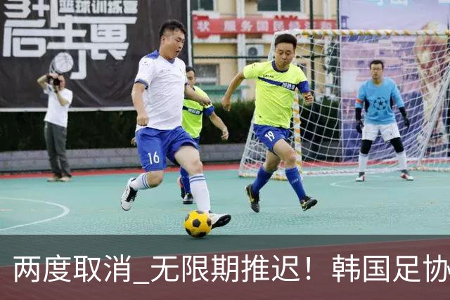 两度取消 无限期推迟！韩国足协主席选举闹剧不止