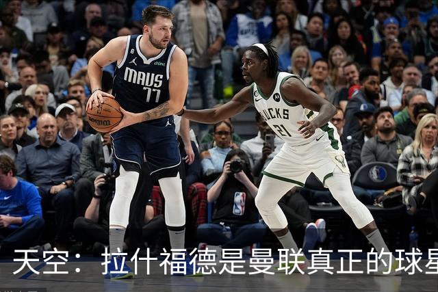 天空：拉什福德是曼联真正的球星；芒特会在新赛季拿首发位置
