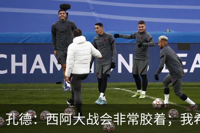 孔德：西阿大战会非常胶着；我希望好好休息回归巴萨