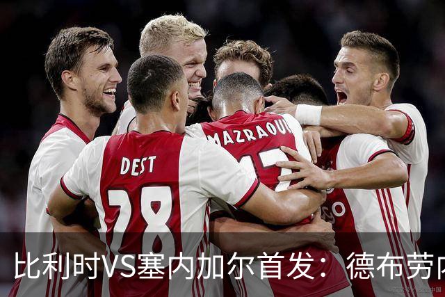 比利时VS塞内加尔首发：德布劳内领军 特罗萨德配多库