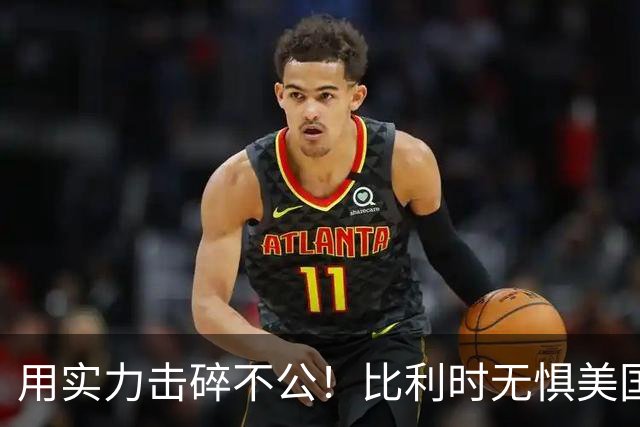用实力击碎不公！比利时无惧美国盘外招 彰显老牌劲旅底蕴