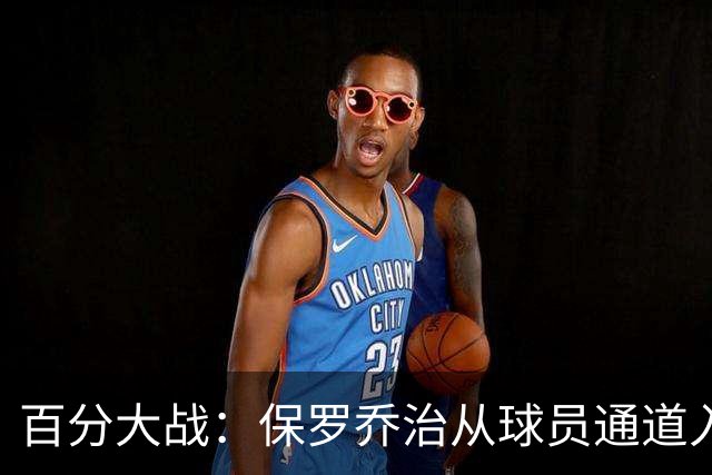 百分大战：保罗乔治从球员通道入场，并向现场观众挥手致意