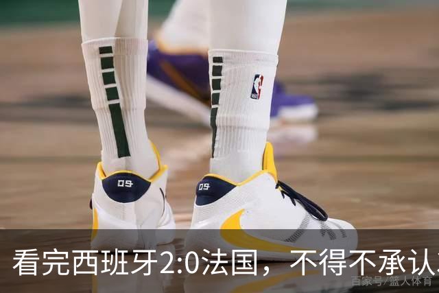 看完西班牙2:0法国，不得不承认3个事实：法国就算进了决赛也拿不到冠军