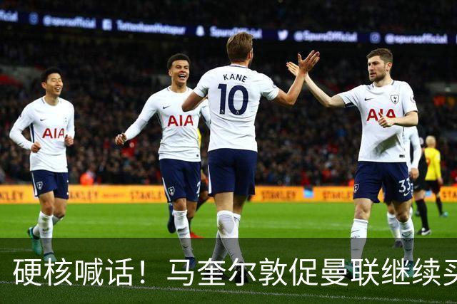 硬核喊话！马奎尔敦促曼联继续买人：阵容越强，争冠希望越大