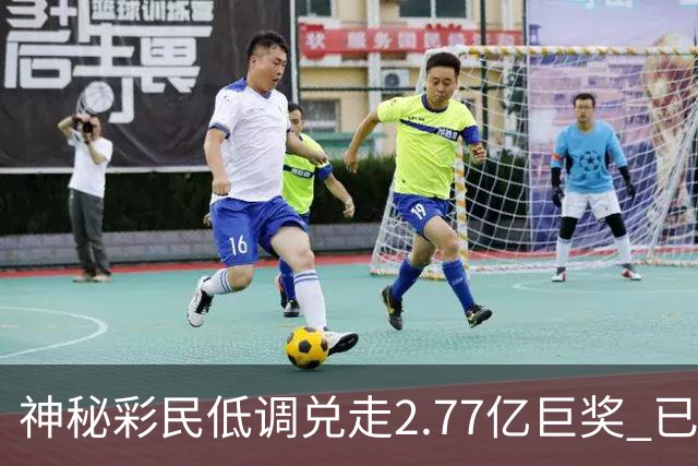 神秘彩民低调兑走2.77亿巨奖 已坚持购彩30年