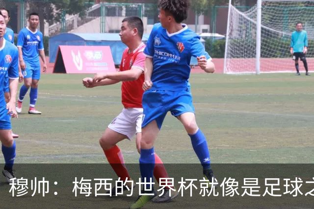 穆帅：梅西的世界杯就像是足球之神在保佑 一种超然力量让他夺冠