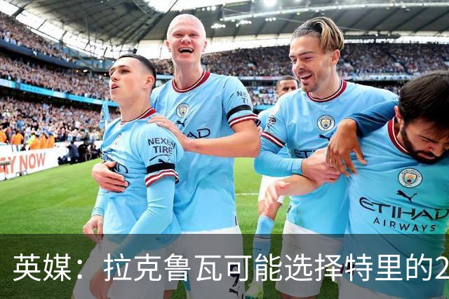英媒：拉克鲁瓦可能选择特里的26号，他在法国队穿这个号码