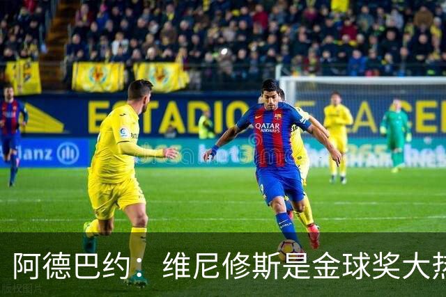 阿德巴约：维尼修斯是金球奖大热