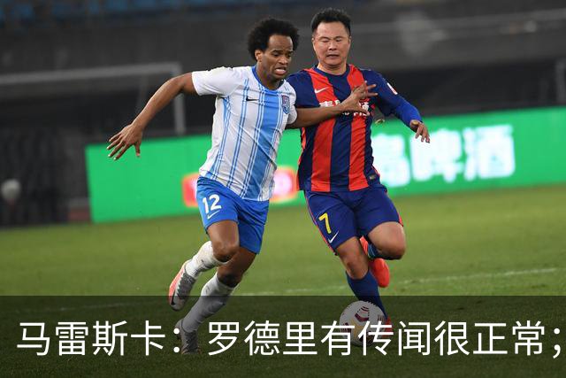 马雷斯卡：罗德里有传闻很正常；很感激在蓝狐和切尔西的经历