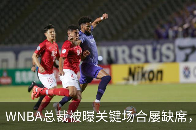 WNBA总裁被曝关键场合屡缺席，两届全明星发声：球员感觉群龙无首